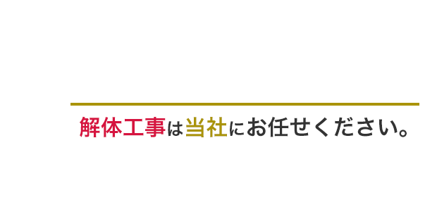 解体工事は当社にお任せください。